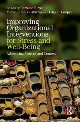 Improving Organizational Interventions For Stress and Well-Being: Addressing Process and Context - Biron, Caroline (Editor), and Karanika-Murray, Maria (Editor), and Cooper, Cary (Editor)