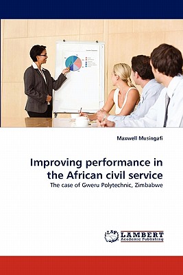 Improving Performance in the African Civil Service - Musingafi, Maxwell