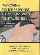 Improving Police Response to Persons with Mental Illness: A Progressive Approach - Jurkanin, Thomas J