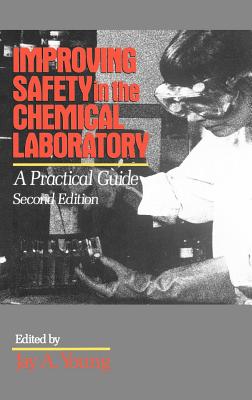 Improving Safety in the Chemical Laboratory: A Practical Guide - Young, Jay A (Editor)