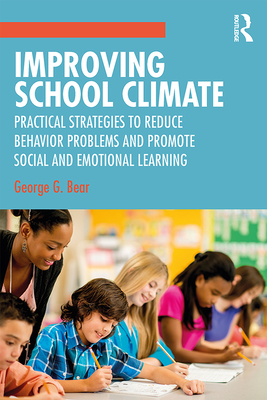 Improving School Climate: Practical Strategies to Reduce Behavior Problems and Promote Social and Emotional Learning - Bear, George G.