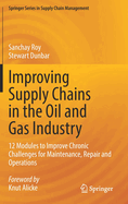 Improving Supply Chains in the Oil and Gas Industry: 12 Modules to Improve Chronic Challenges for Maintenance, Repair and Operations