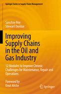 Improving Supply Chains in the Oil and Gas Industry: 12 Modules to Improve Chronic Challenges for Maintenance, Repair and Operations