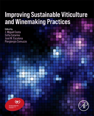 Improving Sustainable Viticulture and Winemaking Practices - Costa, J Miguel (Editor), and Catarino, Sofia (Editor), and M Escalona, Jose (Editor)