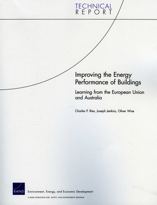 Improving the Energy Performance of Buildings: Learning from the European Union and Australia - Ries, Charles P, and Jenkins, Joseph, and Wise, Oliver