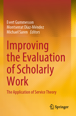 Improving the Evaluation of Scholarly Work: The Application of Service Theory - Gummesson, Evert (Editor), and Daz-Mndez, Montserrat (Editor), and Saren, Michael (Editor)