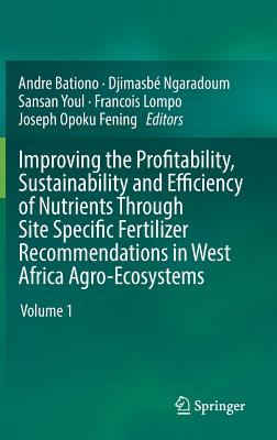 Improving the Profitability, Sustainability and Efficiency of Nutrients Through Site Specific Fertilizer Recommendations in West Africa Agro-Ecosystems: Volume 1 - Bationo, Andre (Editor), and Ngaradoum, Djimasb (Editor), and Youl, Sansan (Editor)