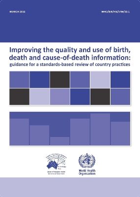 Improving the Quality and Use of Birth, Death & Cause of Death Information: Guidance for a Standards-Based Review of Country Practices - World Health Organization