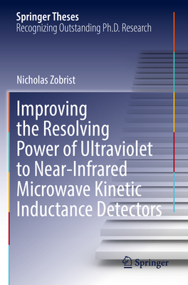 Improving the Resolving Power of Ultraviolet to Near-Infrared Microwave Kinetic Inductance Detectors - Zobrist, Nicholas