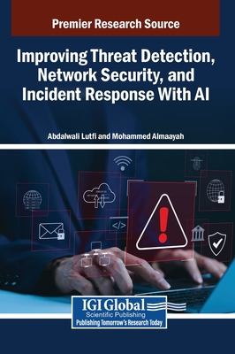 Improving Threat Detection, Network Security, and Incident Response With AI - Lutfi, Abdalwali (Editor), and Almaayah, Mohammed (Editor)