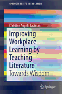 Improving Workplace Learning by Teaching Literature: Towards Wisdom