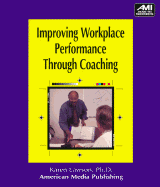 Improving Workplace Performance Through Coaching - Lawson, Karen, Ph.D., and Miller, Karen M (Editor)