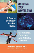 Improving Your Mental Game: A Sports Psychiatry Pocket Guide for Athletes, Coaches, and Athletic Trainers