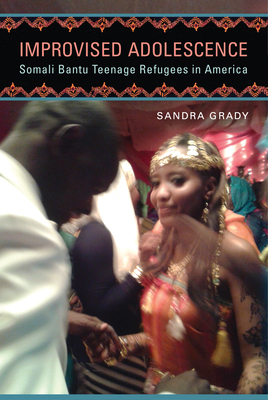 Improvised Adolescence: Somali Bantu Teenage Refugees in America - Grady, Sandra
