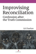 Improvising Reconciliation: Confession after the Truth Commission