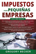 Impuestos para pequeas empresas: 4 en 1- Gu?a para principiantes + Estrategias principales + M?todos simples y efectivos + M?todos y estrategias avanzados