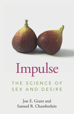 Impulse: The Science of Sex and Desire - Grant, Jon E, and Chamberlain, Samuel R