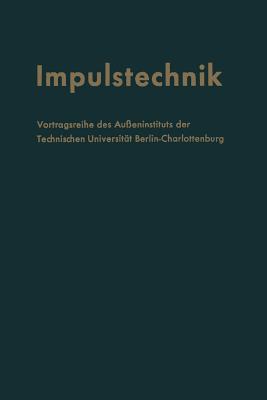 Impulstechnik: Vortragsreihe Des Aueninstituts Der Technischen Universitt Berlin-Charlottenburg in Verbindung Mit Dem Elektrotechnischen Verein Berlin E.V. - Winckel, Fritz (Revised by)