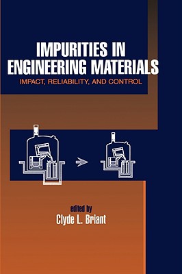 Impurities in Engineering Materials: Impatt, Reliability, & Control - Briant, Clyde L, and Briant, Briant