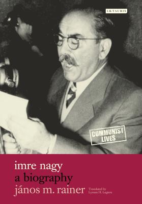 Imre Nagy: A Biography - Rainer, Janos, and Bak, Janos M (Translated by)