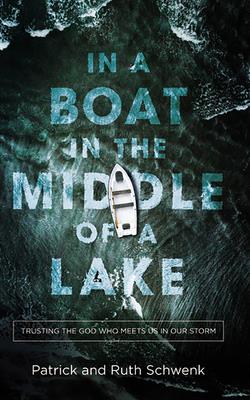 In a Boat in the Middle of a Lake: Trusting the God Who Meets Us in Our Storm - Schwenk, Patrick, and Schwenk, Ruth, and Hardie, Crestina (Read by)
