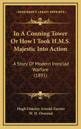 In a Conning Tower or How I Took H.M.S. Majestic Into Action: A Story of Modern Ironclad Warfare (1891)