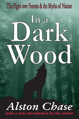 In a Dark Wood: The Fight Over Forests & the Myths of Nature - Chase, Alston