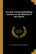 In a Day of Social Rebuilding Lectures on the Ministry of the Church