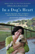 In a Dog's Heart: What Our Dogs Need, Want, and Deserve-And the Gifts We Can Expect in Return