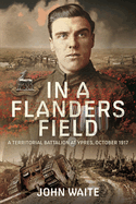 In A Flanders Field: A Territorial Battalion at Ypres, October 1917