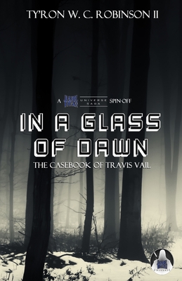 In A Glass of Dawn: The Casebook of Travis Vail - Robinson, Ty'ron W C, II