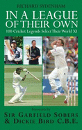 In a League of Their Own: 100 Cricket Legends Select Their World XI - Sydenham, Richard, and Sobers, Garry (Foreword by), and Bird, Dickie (Foreword by)
