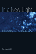 In a New Light: Spirituality and the Media Arts