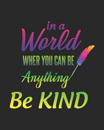In a World Wher You Can Be Anything Be Kind: Teacher Appreciation Notebook Or Journal