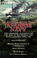 In Action with the Japanese Navy: Two Personal Accounts of the War at Sea During the Russo-Japanese War, 1904-Before Port Arthur in a Destroyer by Hesibo Tikowara & with Togo by H. C. Seppings Wright