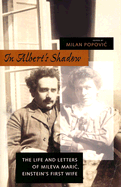 In Albert's Shadow: The Life and Letters of Mileva Maric, Einstein's First Wife