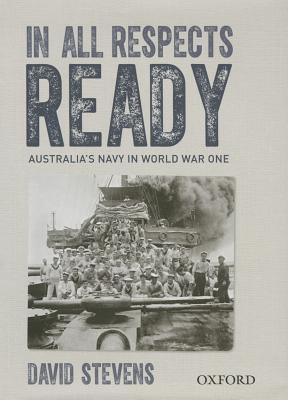 In All Respects Ready: Australia's Navy in World War One - Stevens, David