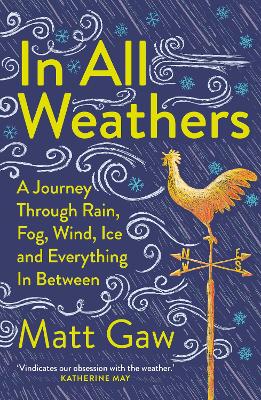 In All Weathers: A Journey Through Rain, Fog, Wind, Ice and Everything In Between - Gaw, Matt