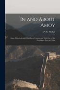 In and about Amoy: Some Historical and Other Facts Connnected with One of the First Open Ports in China