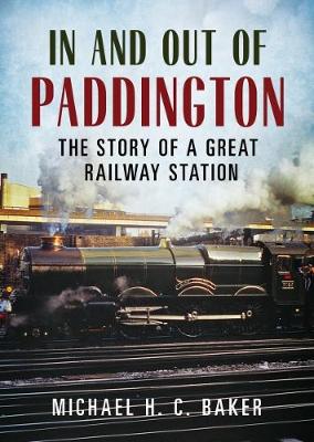 In and Out of Paddington: The Story of a Great Railway Station - Baker, Michael H. C.