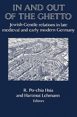 In and out of the Ghetto: Jewish-Gentile Relations in Late Medieval and Early Modern Germany - Hsia, R. Po-Chia (Editor), and Lehmann, Hartmut (Editor)