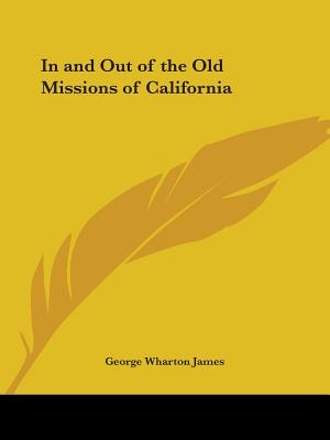 In and Out of the Old Missions of California - James, George Wharton