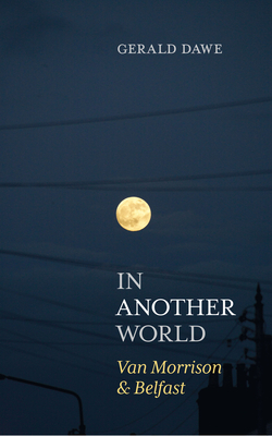 In Another World: Van Morrison & Belfast - Dawe, Gerald