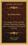 In Arctic Seas: The Voyage of the Kite with the Peary Expedition, Together with a Transcript of the Log of the Kite (Classic Reprint)