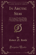 In Arctic Seas: The Voyage of the Kite with the Peary Expedition, Together with a Transcript of the Log of the Kite (Classic Reprint)