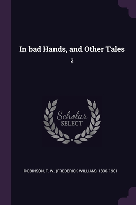 In bad Hands, and Other Tales: 2 - Robinson, F W 1830-1901