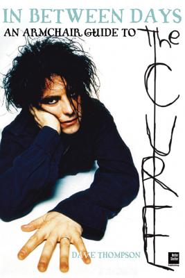 In Between Days: An Armchair Guide to the Cure - Thompson, Dave