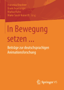 In Bewegung Setzen ...: Beitrage Zur Deutschsprachigen Animationsforschung