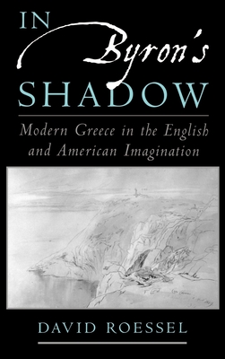 In Byron's Shadow: Modern Greece in the English and American Imagination - Roessel, David E