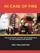 In Case of Fire: The Illustrated History and Modern Role of the London Fire Brigade